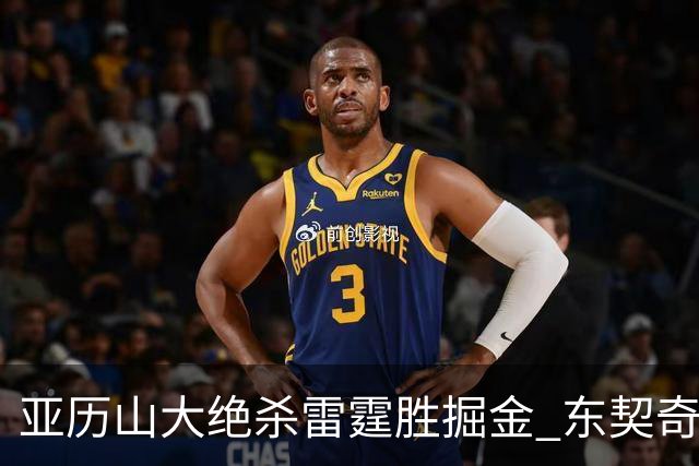 亚历山大绝杀雷霆胜掘金 东契奇三双率队取胜